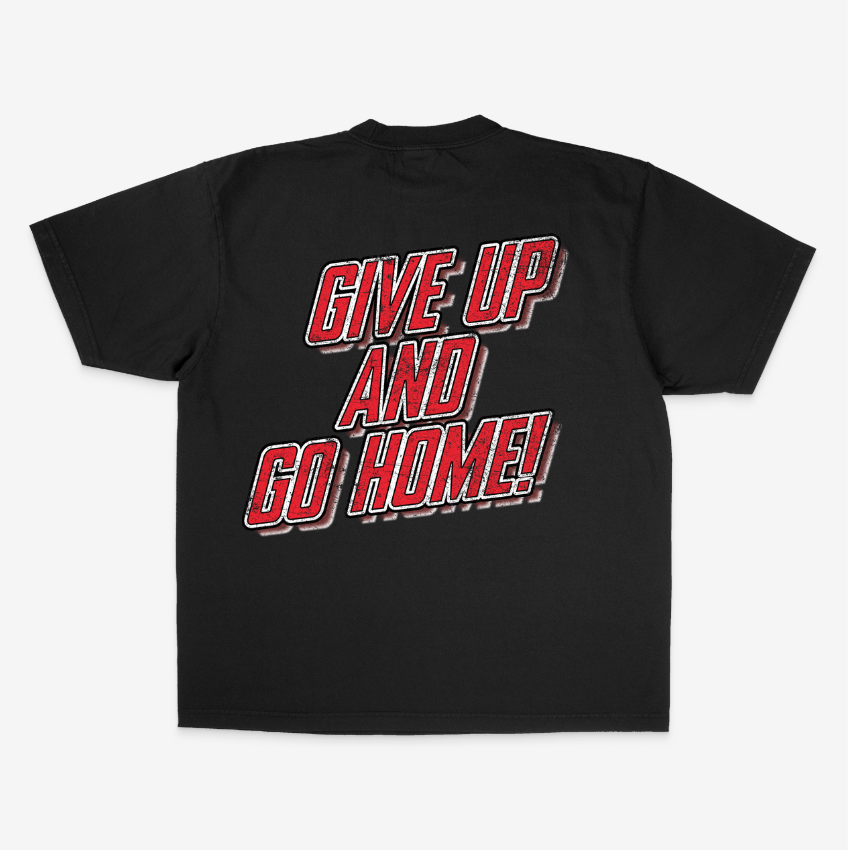 Give Up and Go Home Tee